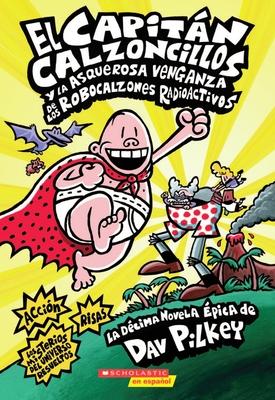 Capitn Calzoncillos Y La Asquerosa Venganza de Los Robocalzones Radioactivos (Captain Underpants #10): Volume 1