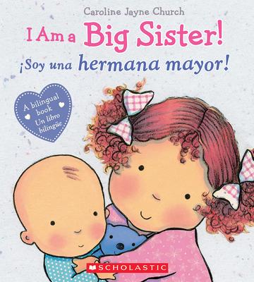 I Am a Big Sister! / Soy Una Hermana Mayor! (Scholastic Bilingual)