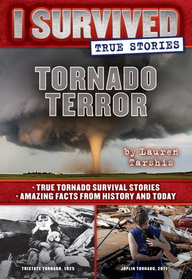 Tornado Terror (I Survived True Stories #3): True Tornado Survival Stories and Amazing Facts from History and Today Volume 3