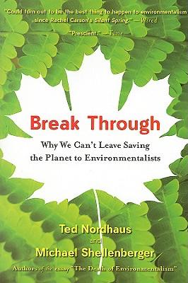 Break Through: Why We Can't Leave Saving the Planet to Environmentalists