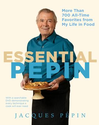 Essential Ppin: More Than 700 All-Time Favorites from My Life in Food [With DVD]