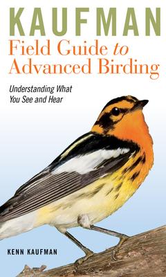 Kaufman Field Guide to Advanced Birding: Understanding What You See and Hear