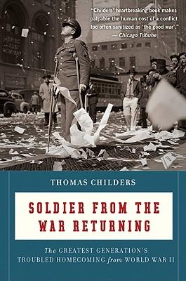 Soldier from the War Returning: The Greatest Generation's Troubled Homecoming from World War II