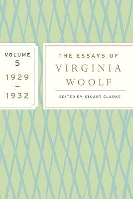 The Essays of Virginia Woolf, Vol. 5 1929-1932: The Virginia Woolf Library Authorized Edition