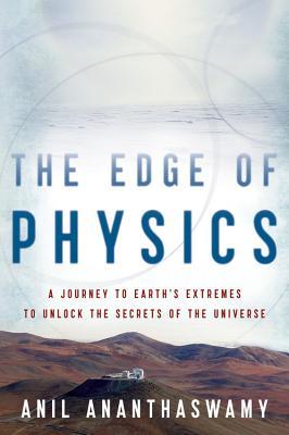 The Edge of Physics: A Journey to Earth's Extremes to Unlock the Secrets of the Universe