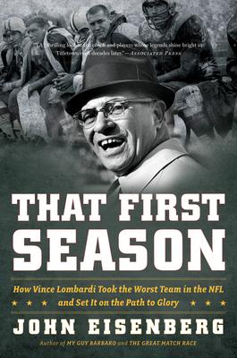 That First Season: How Vince Lombardi Took the Worst Team in the NFL and Set It on the Path to Glory