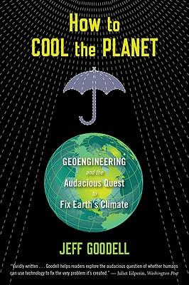 How to Cool the Planet: Geoengineering and the Audacious Quest to Fix Earth's Climate