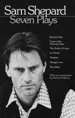 Sam Shepard: Seven Plays: Buried Child, Curse of the Starving Class, the Tooth of Crime, La Turista, Tongues, Savage Love, True West Subscription