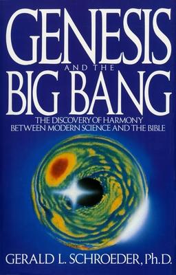 Genesis and the Big Bang Theory: The Discovery of Harmony Between Modern Science and the Bible