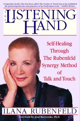 The Listening Hand: Self-Healing Through the Rubenfeld Synergy Method of Talk and Touch