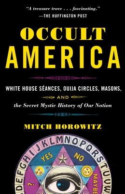 Occult America: White House Seances, Ouija Circles, Masons, and the Secret Mystic History of Our Nation