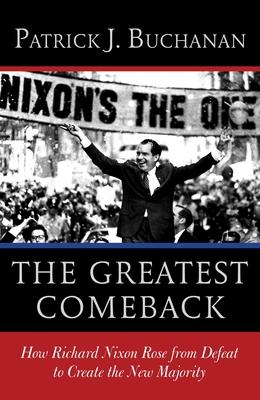 The Greatest Comeback: How Richard Nixon Rose from Defeat to Create the New Majority