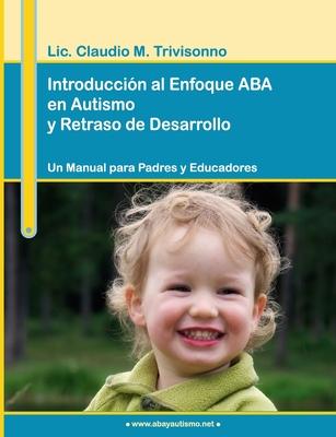 Introduccin al Enfoque ABA en Autismo y Retraso de Desarrollo. Un Manual para Padres y Educadores.