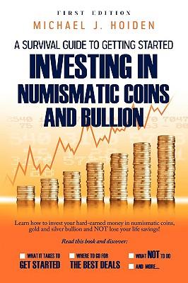 A Guide to Getting Started Investing in Numismatic Coins and Bullion