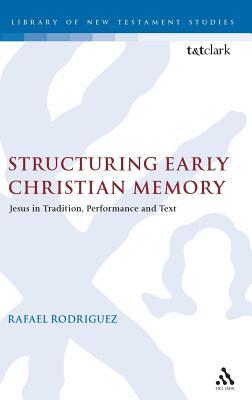 Structuring Early Christian Memory: Jesus in Tradition, Performance and Text