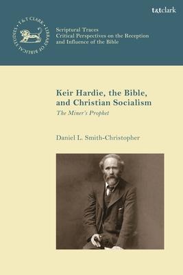 Keir Hardie, the Bible, and Christian Socialism: The Miner's Prophet