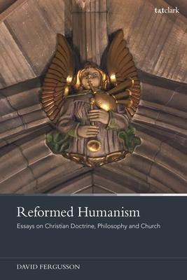 Reformed Humanism: Essays on Christian Doctrine, Philosophy, and Church