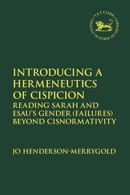 Introducing a Hermeneutics of Cispicion: Reading Sarah and Esau's Gender (Failures) Beyond Cisnormativity