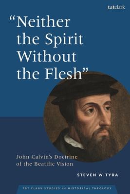 Neither the Spirit Without the Flesh: John Calvin's Doctrine of the Beatific Vision