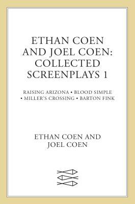 Ethan Coen and Joel Coen: Collected Screenplays 1: Blood Simple, Raising Arizona, Miller's Crossing, Barton Fink