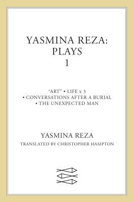 Yasmina Reza: Plays 1: Art, Life X 3, the Unexpected Man, Conversations After a Burial