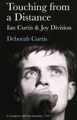 Touching from a Distance: Ian Curtis & Joy Division