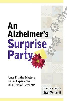 An Alzheimer's Surprise Party: Unveiling the Mystery, Inner Experience, and Gifts of Dementia