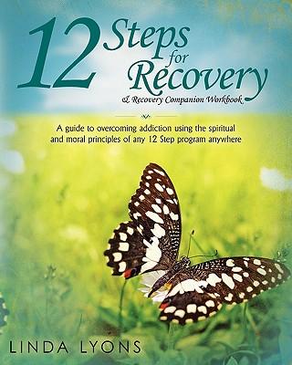 12 Steps for Recovery & Recovery Companion Workbook: A guide to overcoming addiction using the spiritual and moral principles of any 12 steps program