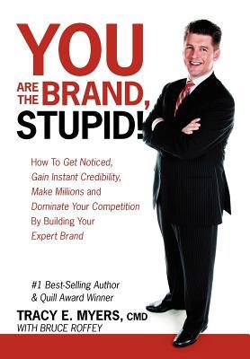 You Are the Brand, Stupid!: How to Get Noticed, Gain Instant Credibility, Make Millions and Dominate Your Competition by Building Your Celebrity E