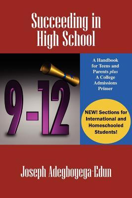 Succeeding in High School: A Handbook for Teens and Parents Plus A College Admissions Primer