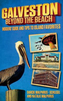 Galveston: Beyond the Beach: Insiders' Guide and Tips to Island Favorites