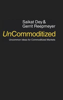 UnCommoditized: Uncommon Ideas for Commoditized Markets