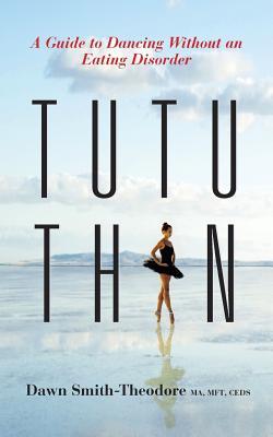 TuTu Thin: A Guide to Dancing Without an Eating Disorder