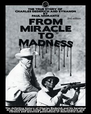 From Miracle to Madness 2nd. Edition: The True Story of Charles Dederich and Synanon .