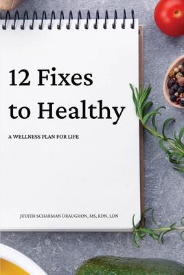 12 Fixes to Healthy: A Wellness Plan for Life