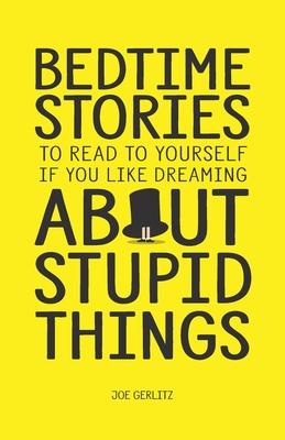 Bedtime Stories To Read To Yourself If You Like Dreaming About Stupid Things