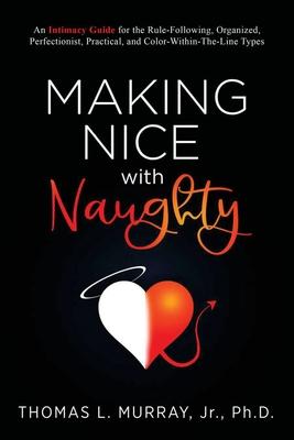 Making Nice with Naughty: An Intimacy Guide for the Rule-Following, Organized, Perfectionist, Practical, and Color-Within-The-Line Types