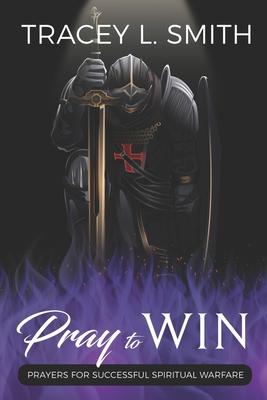 Pray to Win: Prayers for Successful Spiritual Warfare