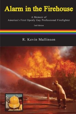 Alarm in the Firehouse: A Memoir of America's First Openly Gay Professional Firefighter