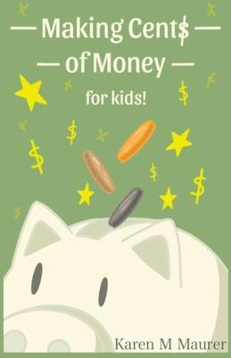 Making Cents of Money For Kids ( Second Edition and Revised Version)