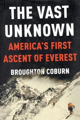 The Vast Unknown: America's First Ascent of Everest