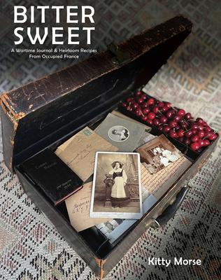 Bitter Sweet: A Wartime Journal and Heirloom Recipes from Occupied France