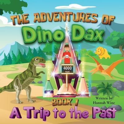 The Adventures of Dino Dax: Book 1: A Trip To The Past