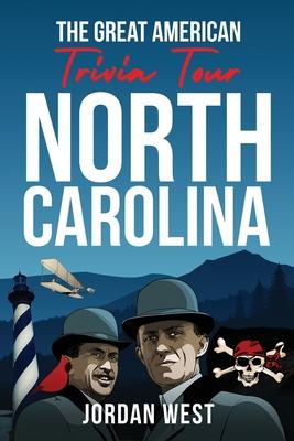 The Great American Trivia Tour - North Carolina: The Ultimate Book of Fun Facts and Trivia from History to Sports You Never Knew About the Tar Heel St