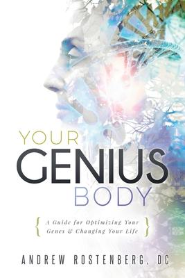 Your Genius Body: A Guide for Optimizing Your Genes & Changing Your Life