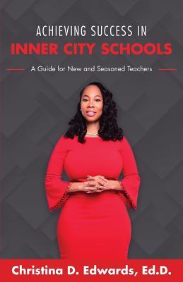 Achieving Success in Inner City Schools: A Guide for New and Seasoned Teachers