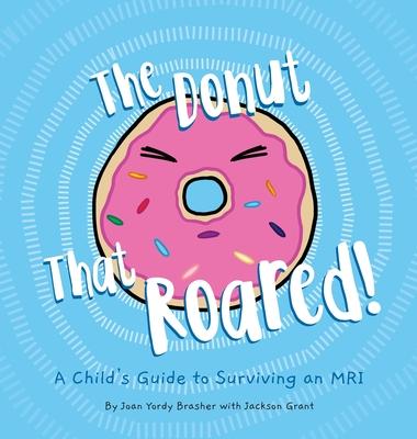 The Donut That Roared: A Child's Guide to Surviving an MRI