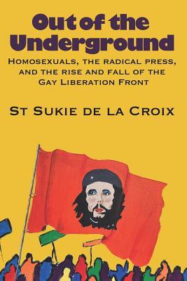 Out of the Underground: Homosexuality, The Radical Press, and the Rise and Fall of the Gay Liberation Front Subscription