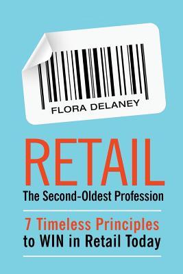 Retail The Second-Oldest Profession: 7 Timeless Principles to WIN in Retail Today