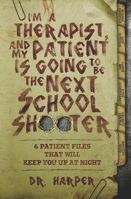 I'm a Therapist, and My Patient is Going to be the Next School Shooter: 6 Patient Files That Will Keep You Up At Night